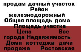продам дачный участок › Район ­ железнодорожный › Общая площадь дома ­ 16 › Площадь участка ­ 300 › Цена ­ 120 000 - Все города Недвижимость » Дома, коттеджи, дачи продажа   . Ростовская обл.,Ростов-на-Дону г.